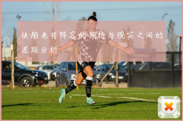 快船老将阵容的期待与现实之间的差距分析